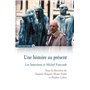 Une histoire au présent - Les historiens et Michel Foucault