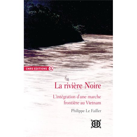 La rivière noire - L'intégration d'une marche frontière au Vietnam