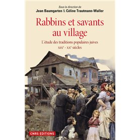 Rabbins et savants au village. L'étude des traditions populaires juives XIXe - XXe siècles