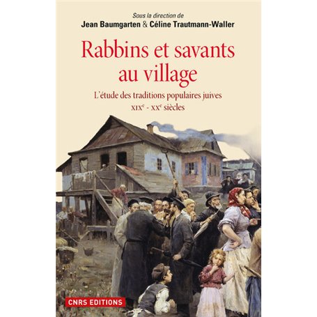 Rabbins et savants au village. L'étude des traditions populaires juives XIXe - XXe siècles