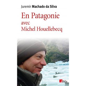 En Patagonie avec Michel Houellebecq