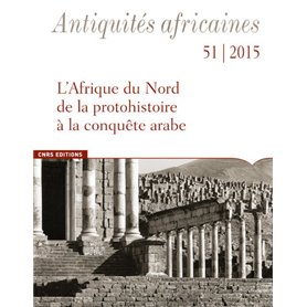 Antiquités africaines 51 / 2015 - L'Afrique du Nord de la protohistoire à la conquête arabe