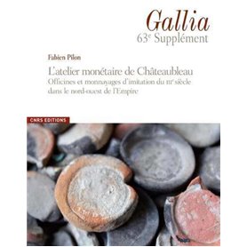 Gallia 63 Supplément - L'atelier monétaire de Châteaubleau (Seine et Marne) et les monnayages de la