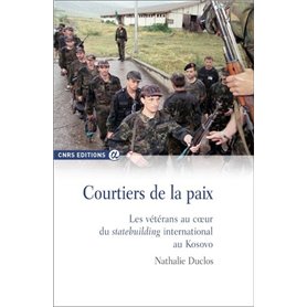 Courtiers de la paix - Les vétérans au coeur du stat ebuilding international au Kosovo