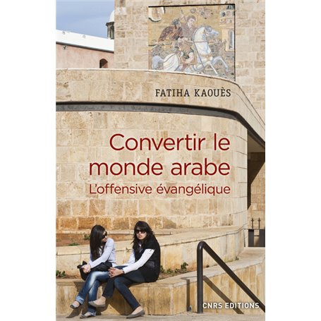 Convertir le monde arabe - L'offensive évangélique