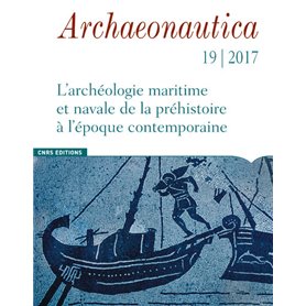 Archaeonautica - numéro 19/2017 L'Archéologie maritime et navale de la préhistoire à l'époque contem