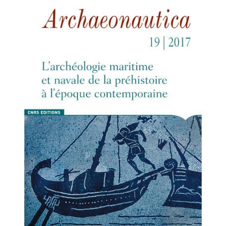 Archaeonautica - numéro 19/2017 L'Archéologie maritime et navale de la préhistoire à l'époque contem