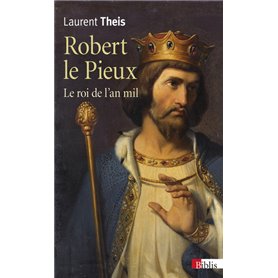 Robert le Pieux - Le roi de l'an mil