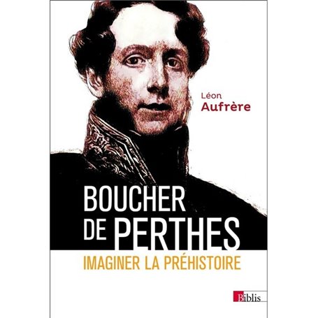 Boucher de Perthes. Imaginer la préhistoire.