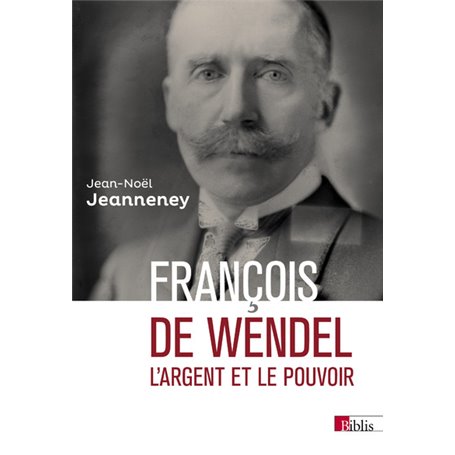 François de Wendel - L'argent et le pouvoir