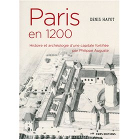 Paris en 1200 Histoire et archéologie d'une capitale fortifiée par Philippe Auguste