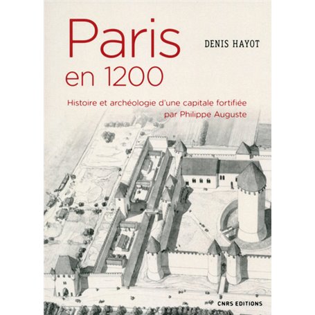 Paris en 1200 Histoire et archéologie d'une capitale fortifiée par Philippe Auguste