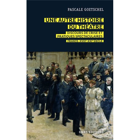 Une autre histoire du théâtre - Discours de crise et pratiques spectaculaires - France, XVIIIe-XXIe