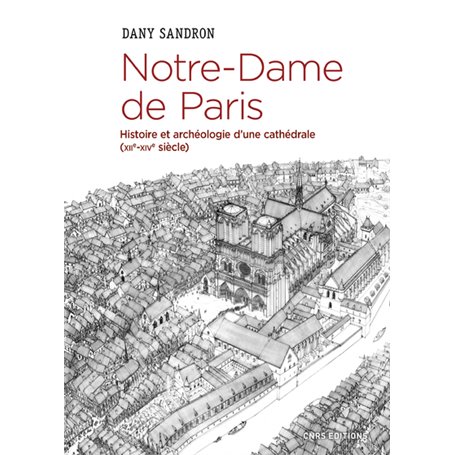 Notre-Dame de Paris. Histoire et archéologie d'une cathédrale (XIIè-XIVè siècle)