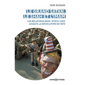 Le grand Satan, le shah et l 'imam - Les relations Iran / États Unis jusqu'à la révolution de 1979