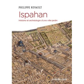 Ispahan. Histoire et archéologie d'une ville-jardin