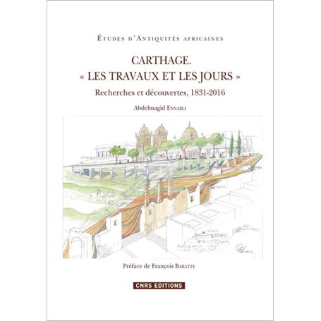 Carthage. " Les travaux et les jours " - Recherches et découvertes, 1831-2016