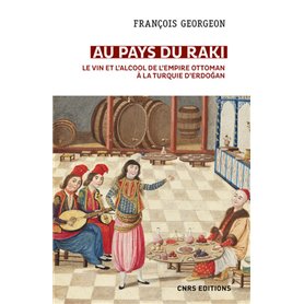 Au pays du raki. Le vin et l'alcool de l'Empire Ottoman à la Turquie d'Erdogan