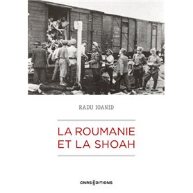 La Roumanie et la Shoah - Destruction et survie des Juifs et des Roms sous le régime Antonescu 1940-