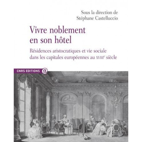 Vivre noblement en son Hôtel - Résidences aristocratiques et vie sociale dans les capitales européen