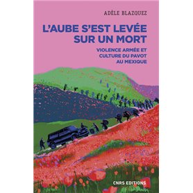 L'aube s'est levée sur un mort. Violence armée et culture du pavot au Mexique