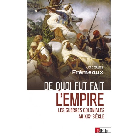 De quoi fut fait l'empire - Les guerres coloniales au XIXe siècle