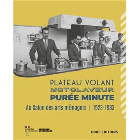 Plateau volant, motolaveur, purée minute. Au salon des Arts ménagers (1923-1983)