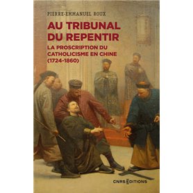 Au tribunal du repentir - La proscription du catholicisme en Chine (1724-1860)