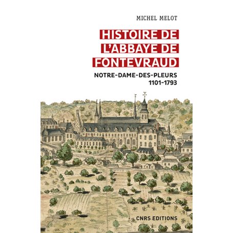 Histoire de l'abbaye de Fontevraud - Notre-Dame-des-pleurs 1101-1793