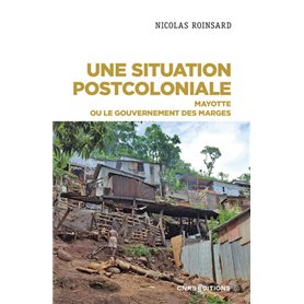 Une situation postcoloniale - Mayotte ou le gouvernement des marges