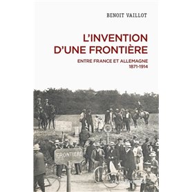 L'invention d'une frontière - Entre France et Allemagne, 1871-1914