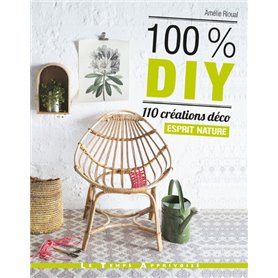 100% DIY 110 Créations déco Esprit nature