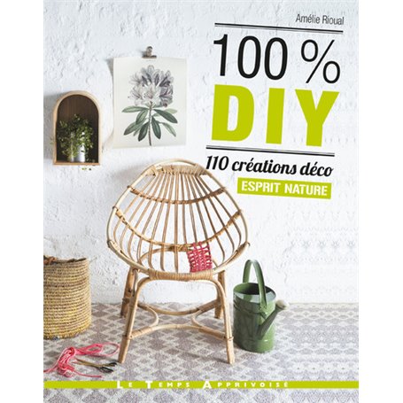 100% DIY 110 Créations déco Esprit nature