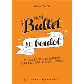 Mon Bullet au boulot - Astuces et conseils illustrés pour être plus efficace au travail