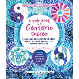 Le Guide créatif de la géométrie sacrée - Toutes les techniques de dessin pour créer de merveilleux