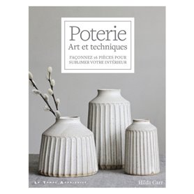 Poterie - Art et techniques - Façonnez 16 pièces pour sublimer votre intérieur