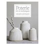 Poterie - Art et techniques - Façonnez 16 pièces pour sublimer votre intérieur