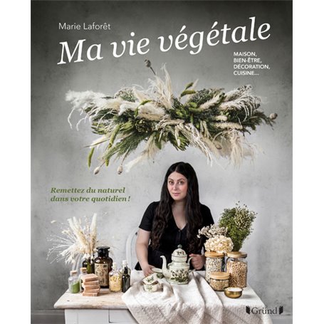 Ma vie végétale - Remettez du naturel dans votre quotidien ! Maison, bien-être, décoration, cuisine