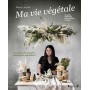 Ma vie végétale - Remettez du naturel dans votre quotidien ! Maison, bien-être, décoration, cuisine