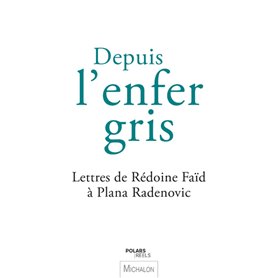 Depuis l'enfer gris - Lettres de Rédoine Faïd à Plana Radenovic