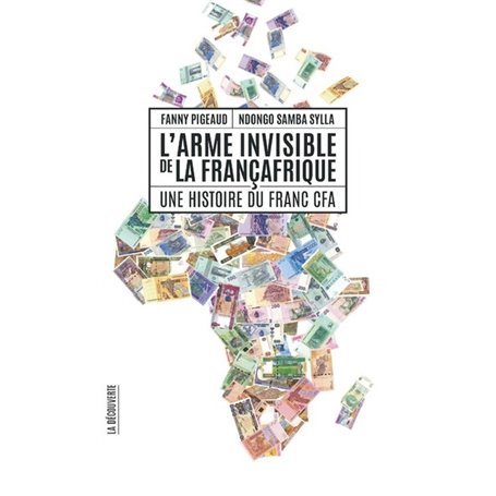 L'arme invisible de la Françafrique - Une histoire du Franc CFA