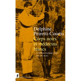 Corps noirs et médecins blancs - La fabrique du préjugé racial XIXe-XXe siècles