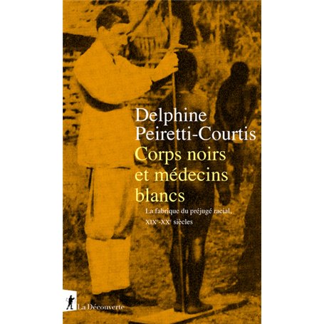 Corps noirs et médecins blancs - La fabrique du préjugé racial XIXe-XXe siècles