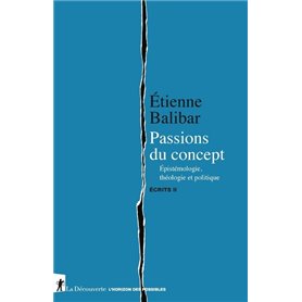 Passions du concept - Epistémologie, théologie et politique - Ecrits II