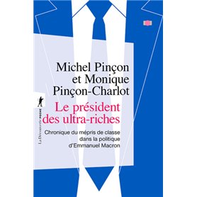 Le président des ultra-riches - Chronique du mépris de classe dans la politique d'Emmanuel Macron