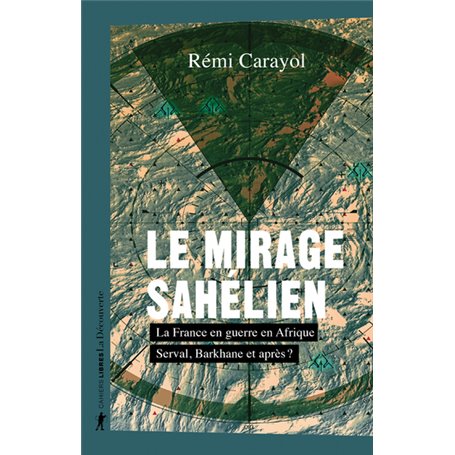 Le mirage sahélien - La France en guerre en Afrique. Serval, Barkhane et après ?