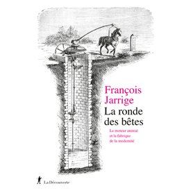 La ronde des bêtes - Le moteur animal et la fabrique de la modernité