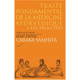 Caraka Samhita - Traité fondamental de la médecine ayurvédique - Tome 1 : Les principes