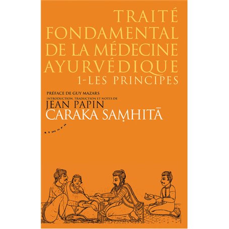 Caraka Samhita - Traité fondamental de la médecine ayurvédique - Tome 1 : Les principes