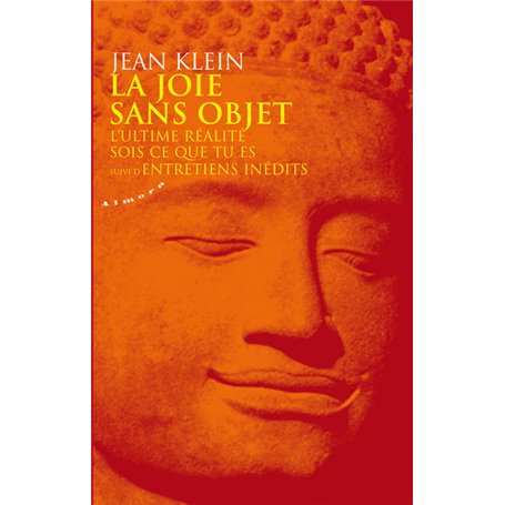 La joie sans objet - L'ultime réalité - Sois ce que tu es - Suivi d'Entretiens inédits